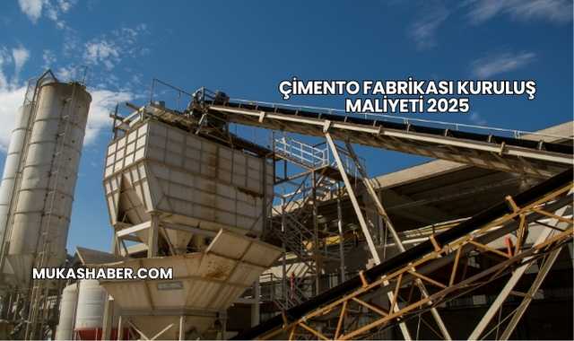 Çimento Fabrikası Kuruluş Maliyeti 2025