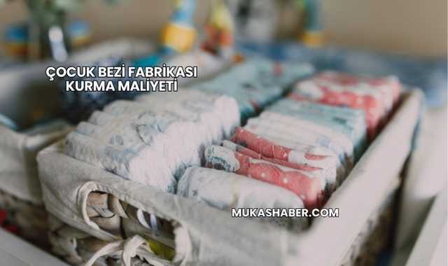 Çocuk Bezi Fabrikası Kurma Maliyeti