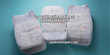 Çocuk Bezi Fabrikası Kurma Maliyeti