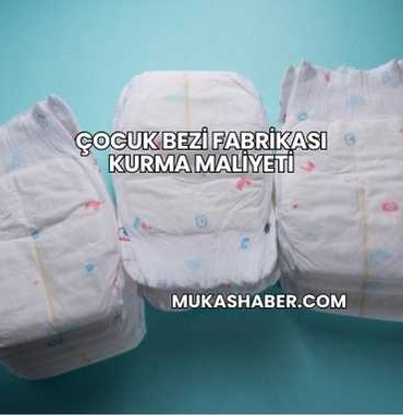 Çocuk Bezi Fabrikası Kurma Maliyeti