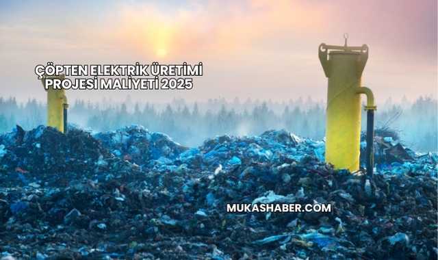 Çöpten Elektrik Üretimi Projesi Maliyeti 2025