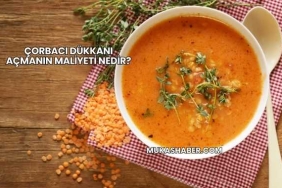 Çorbacı Dükkanı Açmanın Maliyeti Nedir?