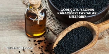 Çörek Otu Yağının Karaciğere Faydaları Nelerdir?