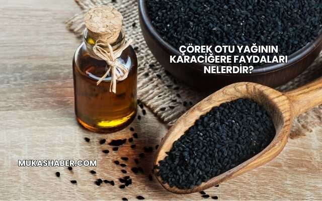 Çörek Otu Yağının Karaciğere Faydaları Nelerdir?