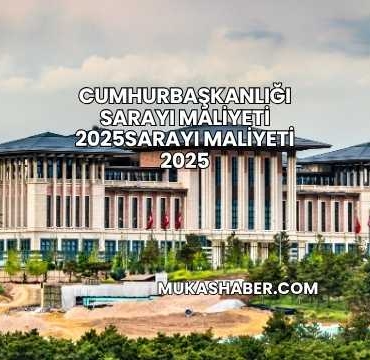Cumhurbaşkanlığı Sarayı Maliyeti 2025