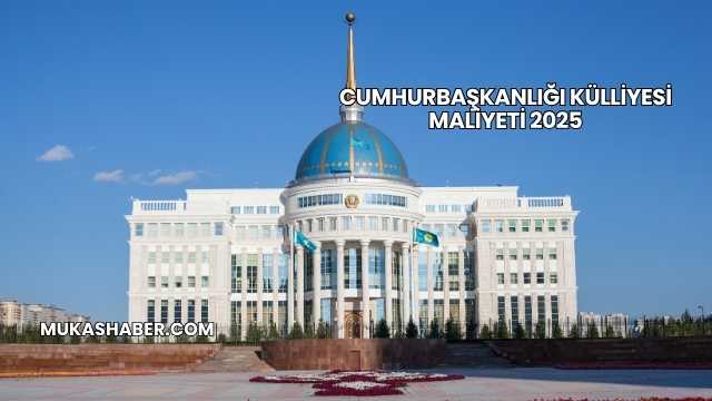 Cumhurbaşkanlığı Külliyesi Maliyeti 2025
