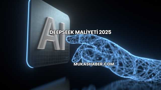 DeepSeek Maliyeti 2025