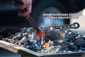 Demir Doğrama Dükkanı Açmak Maliyeti 2025