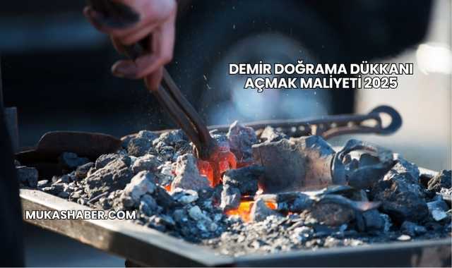 Demir Doğrama Dükkanı Açmak Maliyeti 2025