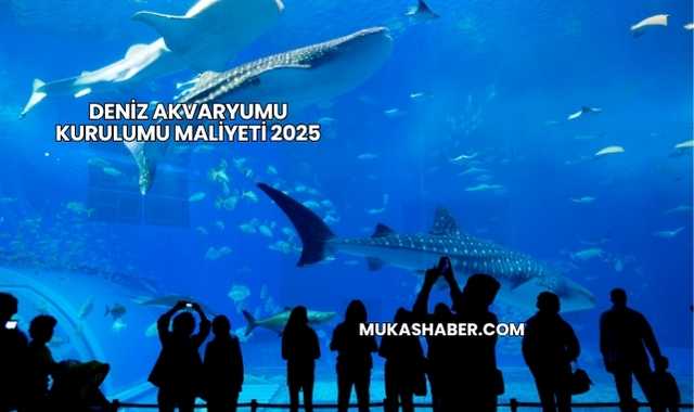 Deniz Akvaryumu Kurulumu Maliyeti 2025