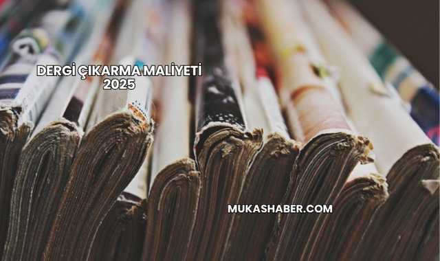 Dergi Çıkarma Maliyeti 2025