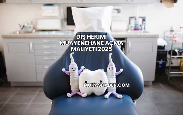 Diş Hekimi Muayenehane Açma Maliyeti 2025