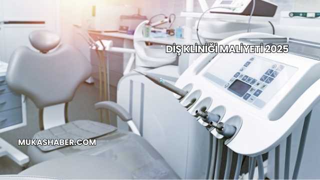 Diş Kliniği Maliyeti 2025