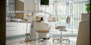 Diş Kliniği Maliyeti 2025