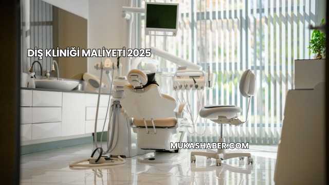 Diş Kliniği Maliyeti 2025