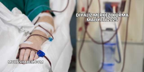 Diyaliz Merkezi Kurma Maliyeti 2025