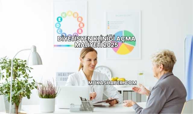 Diyetisyen Kliniği Açma Maliyeti 2025