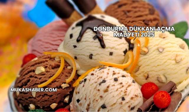 Dondurma Dükkanı Açma Maliyeti 2025