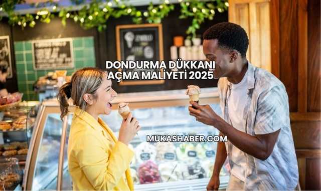 Dondurma Dükkanı Açma Maliyeti 2025
