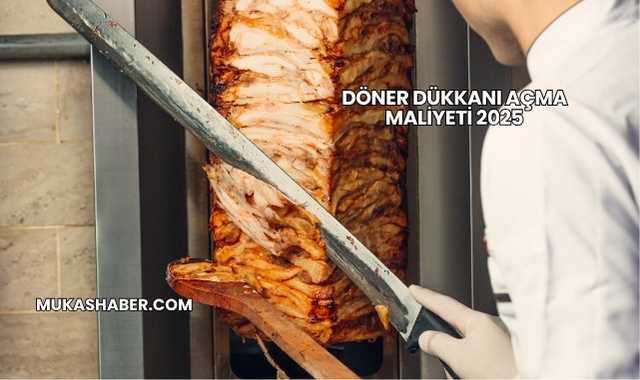Döner Dükkanı Açma Maliyeti 2025