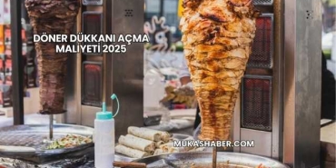 Döner Dükkanı Açma Maliyeti 2025