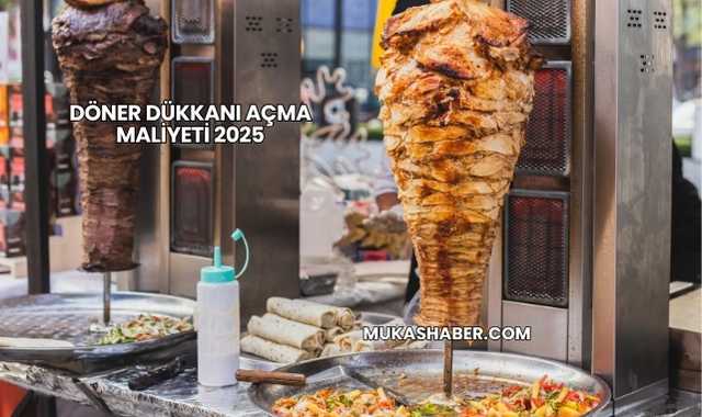 Döner Dükkanı Açma Maliyeti 2025