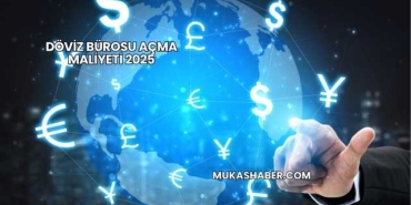 Döviz Bürosu Açma Maliyeti 2025