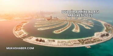 Dubai Palmiye Adası Maliyeti 2025
