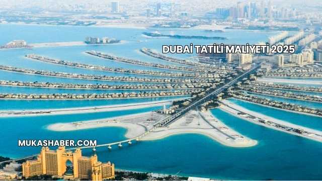 Dubai Tatili Maliyeti 2025