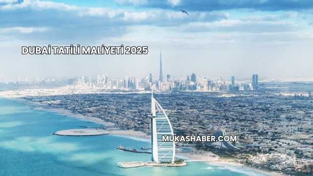 Dubai Tatili Maliyeti 2025