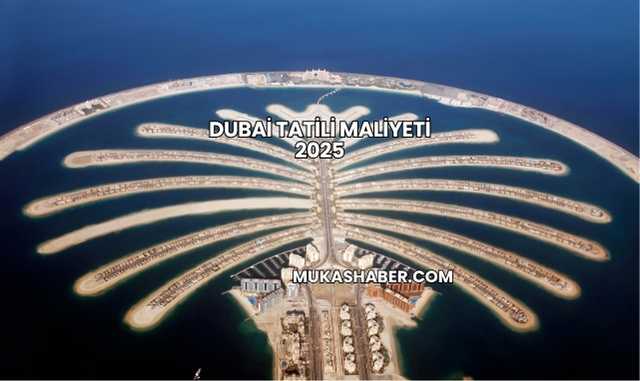Dubai Tatili Maliyeti 2025