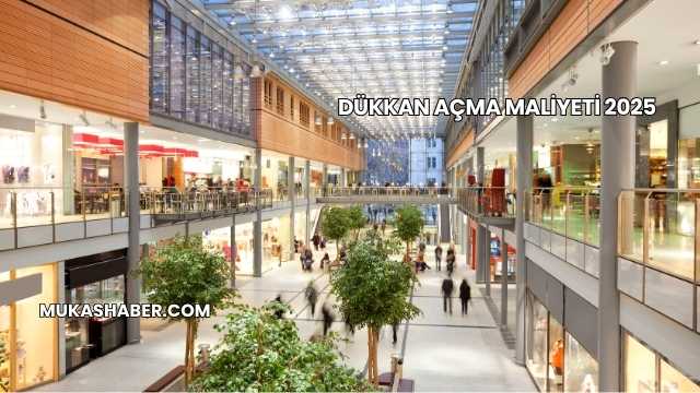 Dükkan Açma Maliyeti 2025