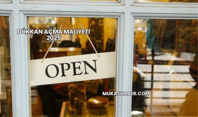 Dükkan Açma Maliyeti 2025
