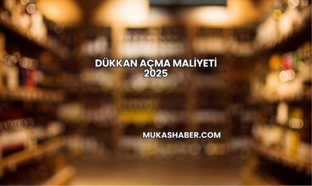 Dükkan Açma Maliyeti 2025