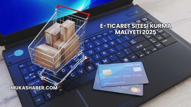 E-Ticaret Sitesi Kurma Maliyeti 2025