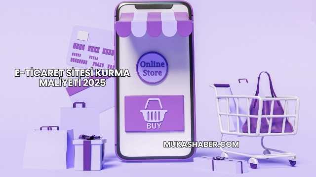 E-Ticaret Sitesi Kurma Maliyeti 2025