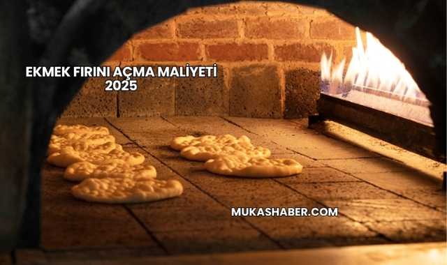 Ekmek Fırını Açma Maliyeti 2025