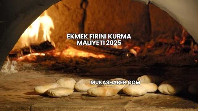 Ekmek Fırını Kurma Maliyeti 2025