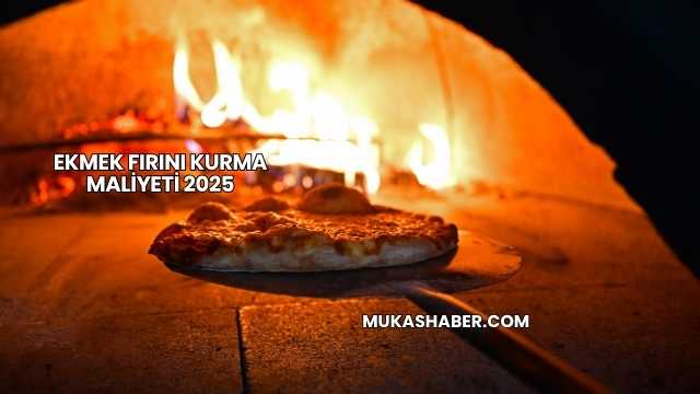Ekmek Fırını Kurma Maliyeti 2025