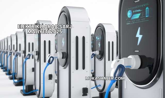 Elektrikli Araç Şarj Maliyeti 2025
