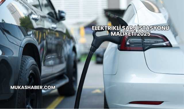 Elektrikli Şarj İstasyonu Maliyeti 2025