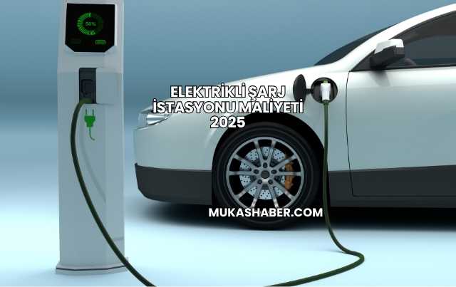 Elektrikli Şarj İstasyonu Maliyeti 2025