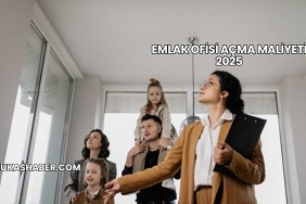 Emlak Ofisi Açma Maliyeti 2025