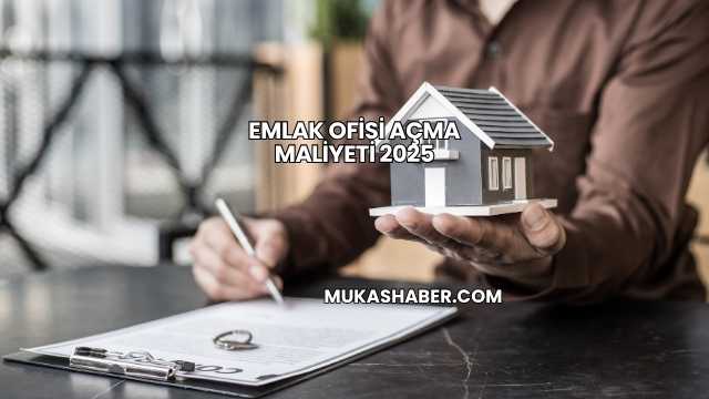 Emlak Ofisi Açma Maliyeti 2025