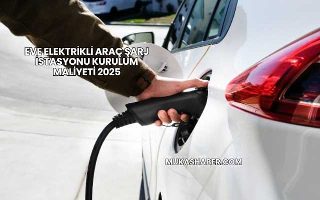 Eve Elektrikli Araç Şarj İstasyonu Kurulum Maliyeti 2025