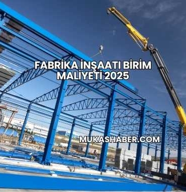 Fabrika İnşaatı Birim Maliyeti 2025