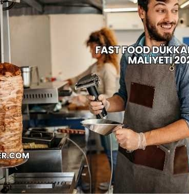 Fast Food Dükkanı Açma Maliyeti 2025