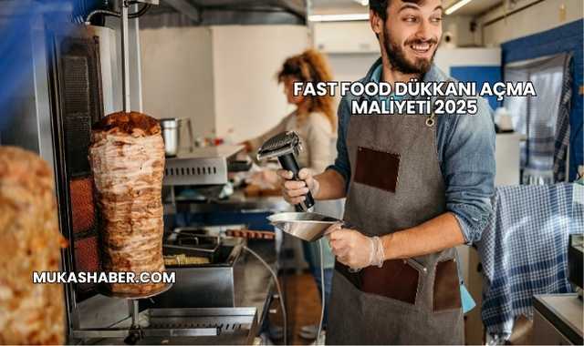 Fast Food Dükkanı Açma Maliyeti 2025