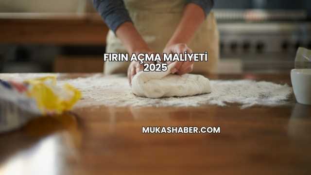 Fırın Açma Maliyeti 2025