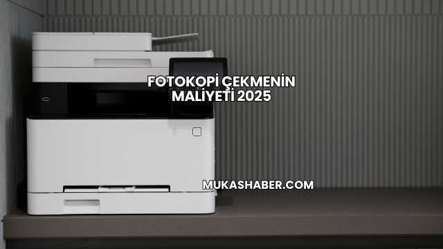 Fotokopi Çekmenin Maliyeti 2025